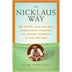 The Nicklaus Way: How to Apply Jack Nicklaus's Unique Course Strategies and Scoring Techniques to Your Own Game book cover