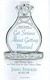 Get Serious About Getting Married : 365 Proven Ways to Find Love in Less Than a Year