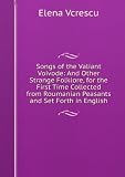 Songs of the valiant voivode, and other strange folk-lore, for the first time collected from Roumanian peasants and set forth in English byHÃ©lÃšne Vacaresco
