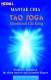 Tao Yoga Eisenhemd Chi Kung: Wirksame Techniken für einen starken und gesunden Körper