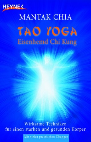 Tao Yoga Eisenhemd Chi Kung: Wirksame Techniken für einen starken und gesunden Körper