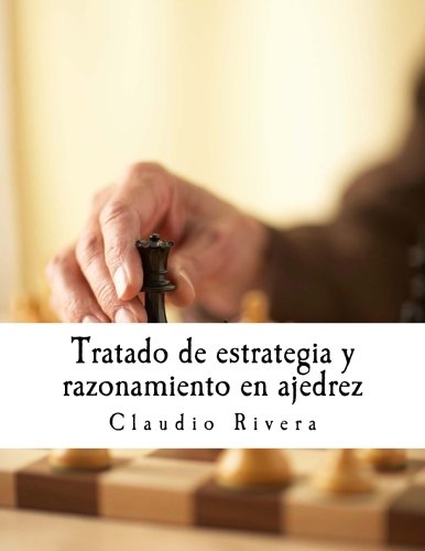 Tratado de estrategia y razonamiento en ajedrez (Spanish Edition), by Claudio Rivera