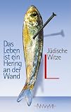 Das Leben ist ein Hering an der Wand. J�dische Witze - Peter K�hler