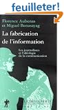 La Fabrication de l'information : les journalistes et l'id�ologie de la communication
