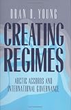 Creating Regimes: Arctic Accords and International Governance (Cornell Studies in Security Affairs)