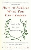 How to Forgive When You Cant Forget