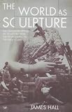 The World as Sculpture: Changing Status of Sculpture from the Renaissance to the Present Day