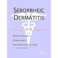 Seborrheic Dermatitis - A Medical Dictionary, Bibliography, and Annotated Research Guide to Internet References