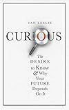 Curious : the desire to know & why your future depends on it