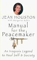 Manual for the Peacemaker: An Iroquois Legend to Heal Self & Society