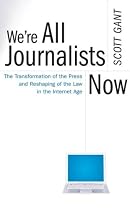 We're All Journalists Now: The Transformation of the Press and Reshaping of the Law in the Internet Age