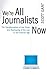 cover of We're All Journalists Now: The Transformation of the Press and Reshaping of the Law in the Internet 