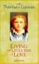 Living the Little Way of Love:  with Therese of Lisieux