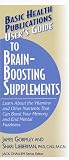 User's Guide to Brain-Boosting Supplements: Learn About the Vitamins and Other Nutrients That Can Boost Your Memory and End Mental Fuzziness (User's Guide)