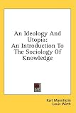 An Ideology And Utopia: An Introduction To The Sociology Of Knowledge