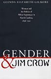 Gender and Jim Crow: Women and the Politics of White Supremacy in North Carolina, 1896-1920 (Gender and American Culture) Glenda Elizabeth Gilmore