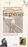 La gravure : L histoire, les techniques, les chefs-d oeuvre de l art graphique, des origines à nos jours