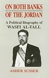 On Both Banks of the Jordan: A Political Biography of Wasfi Al-Tall