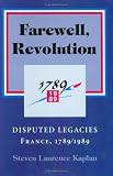 Farewell, Revolution: Disputed Legacies : France, 1789 1989