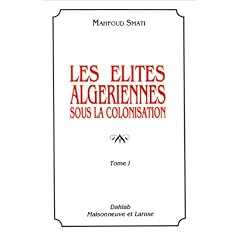 Les Elites alg�riennes sous la colonisation, tome 1