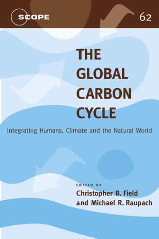 The Global Carbon Cycle: Integrating Humans, Climate, and the Natural World (Scientific Committee on Problems of the Environment)