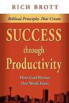 Biblical Principles That Create Success Through Productivity: How God Blesses Our Work Ethic
