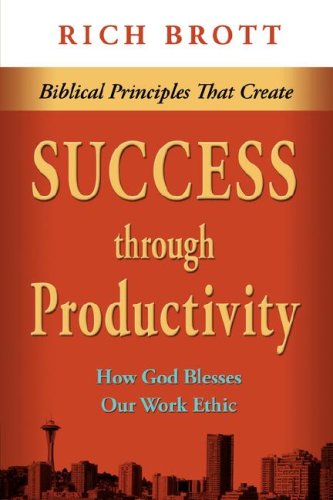 Biblical Principles That Create Success Through Productivity: How God Blesses Our Work Ethic