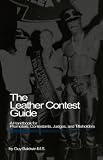 The Leather Contest Guide: A Handbook for Promoters, Contestants, Judges and Titleholders