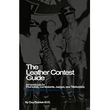 The Leather Contest Guide: A Handbook for Promoters, Contestants, Judges and Titleholders