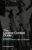 The Leather Contest Guide: A Handbook for Promoters, Contestants, Judges and Titleholders