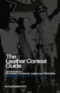 The Leather Contest Guide: A Handbook for Promoters, Contestants, Judges and Titleholders