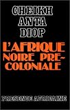 L Afrique noire précoloniale: étude comparée des systèmes politiques et sociaux de l Europe et de l Afrique noire, de l antiquité à la formation des états modernes