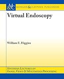Virtual Endoscopy (Synthesis Lectures on Image, Video, & Multimedia Processing)