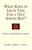 What Kind of Job Is This, for a Nice Jewish Boy?: Memoir of a Rabbi and a Navy Chaplain