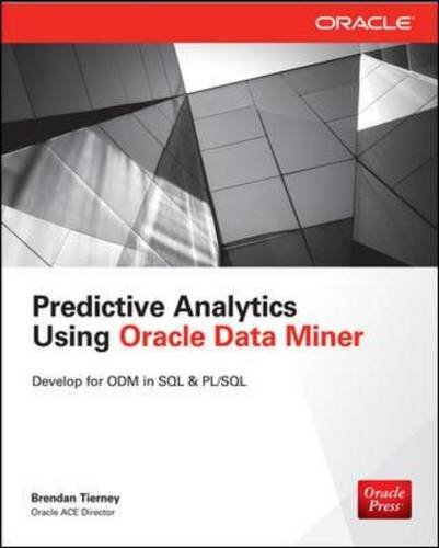 Predictive Analytics Using Oracle Data Miner: Develop & Use Data Mining Models in Oracle Data Miner, SQL & PL/SQL