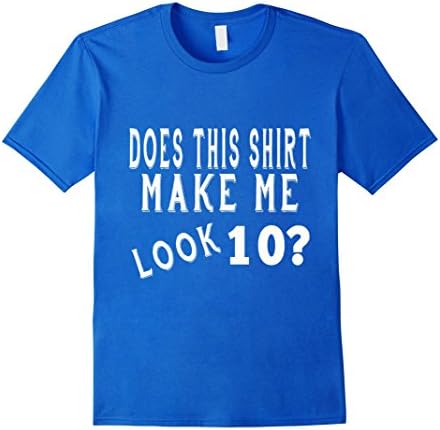 Men's Does This Shirt Make Me Look 10 Years Old 10th Birthday Gift Medium Royal Blue