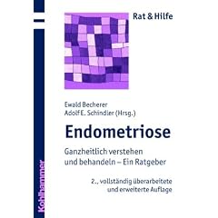 Endometriose - Rat und Hilfe f�r Betroffene und Angeh�rige: Ganzheitlich verstehen und behandeln - ein Ratgeber