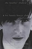 The Beatles Shadow: Stuart Sutcliffe's Lonely Hearts Club