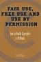 Fair Use, Free Use, and Use by Permission: How to Handle Copyrights in All Media