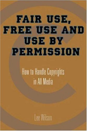 Fair Use, Free Use, And Use by Permission: How to Handle Copyrights in All Media