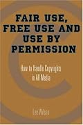 Fair Use, Free Use, and Use by Permission: How to Handle Copyrights in All Media