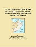The 2007 Import and Export Market for Glazed Ceramic Flags, Paving, Hearth or Wall Tiles, Mosaic Cubes, and the Like in Oman