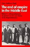 The End Of Empire In The Middle East : Britain's  Relinquishment Of Power In Her Last Three Arab  Dependencies