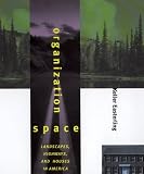Organization Space: Landscapes, Highways, and Houses in America