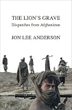 The Lion`s Grave: Dispatches from Afghanistan