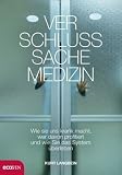 Produkt-Bild: Verschlu&szlig;sache Medizin: Wie sie uns krank macht, wer davon profitiert und wie Sie das System &uuml;berleben