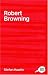 The Complete Critical Guide to Robert Browning (Complete Critical Guide to English Literature)