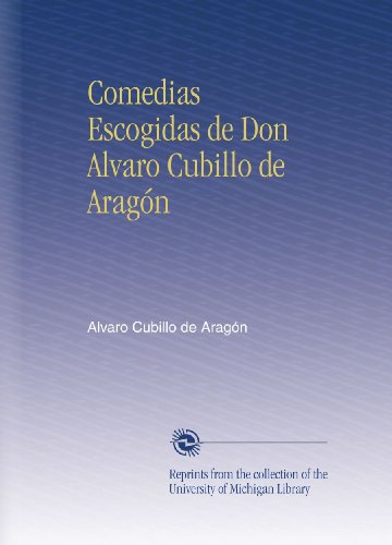 Comedias Escogidas de Don Alvaro Cubillo de Aragón (Spanish Edition)