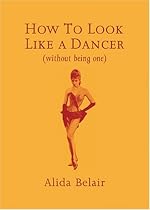 How to Look Like a Dancer (Without Being One) How to Look Like a Dancer (Without Being One)