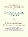 The Official Patient's Sourcebook on Endometrial Cancer: A Revised and Updated Directory for the Internet Age